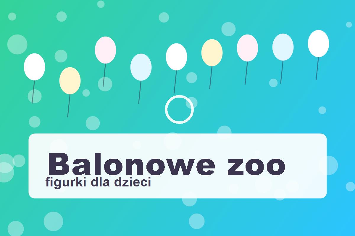 Balonowe zoo i figurki z balonów dla dzieci